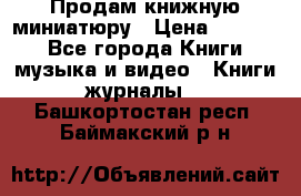 Продам книжную миниатюру › Цена ­ 1 500 - Все города Книги, музыка и видео » Книги, журналы   . Башкортостан респ.,Баймакский р-н